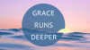 Grace Runs Deeper Than Our Weakness Part 1